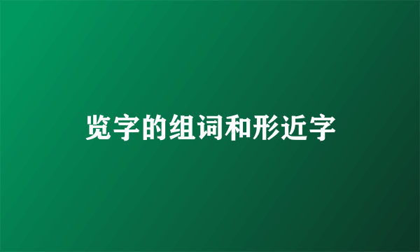 览字的组词和形近字