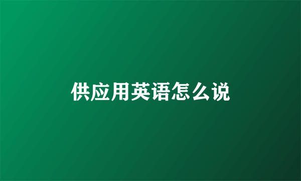 供应用英语怎么说