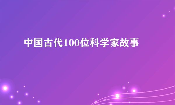 中国古代100位科学家故事