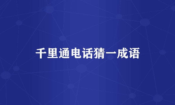 千里通电话猜一成语