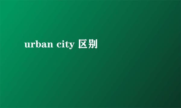 urban city 区别