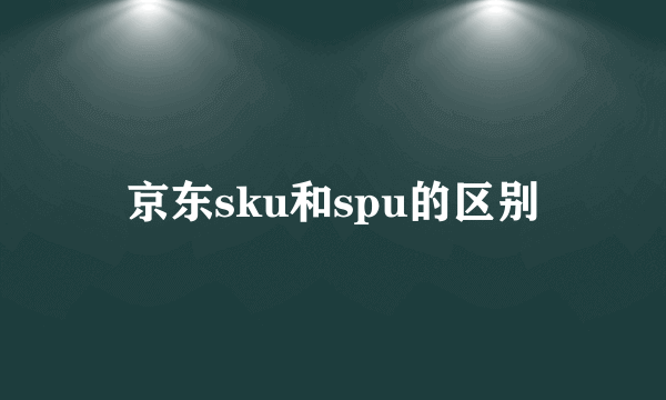 京东sku和spu的区别