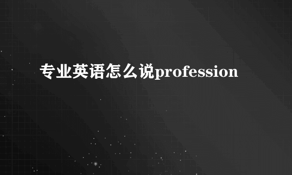 专业英语怎么说profession