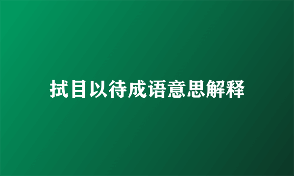 拭目以待成语意思解释