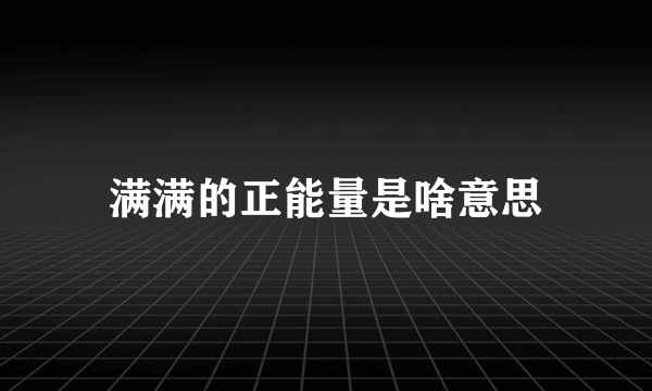 满满的正能量是啥意思