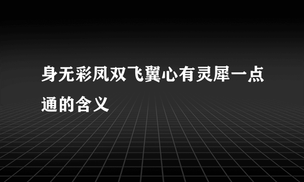 身无彩凤双飞翼心有灵犀一点通的含义