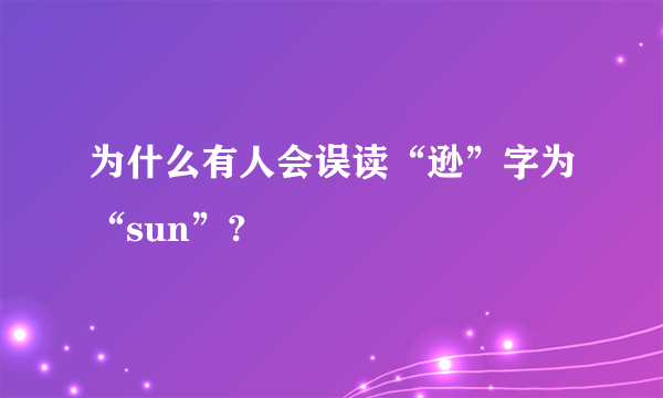 为什么有人会误读“逊”字为“sun”?