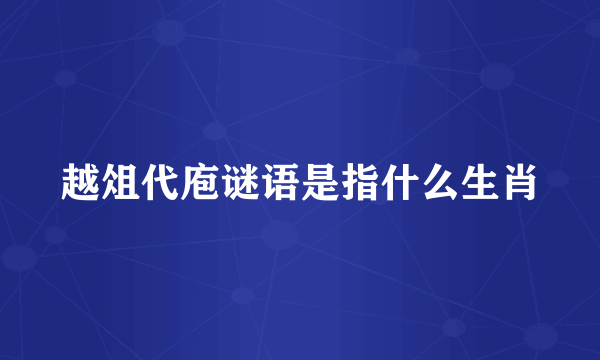 越俎代庖谜语是指什么生肖