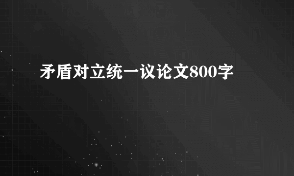 矛盾对立统一议论文800字