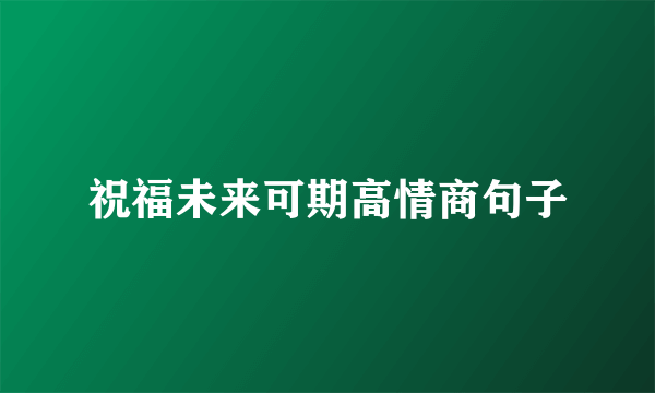 祝福未来可期高情商句子