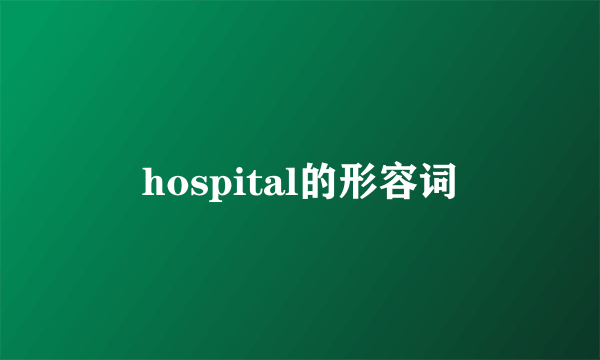 hospital的形容词