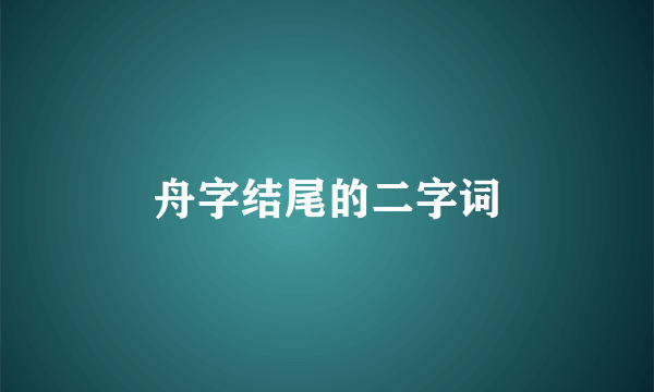 舟字结尾的二字词