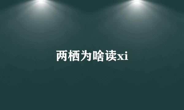 两栖为啥读xi