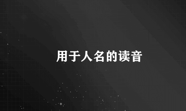 箖用于人名的读音