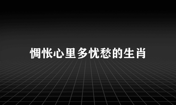 惆怅心里多忧愁的生肖