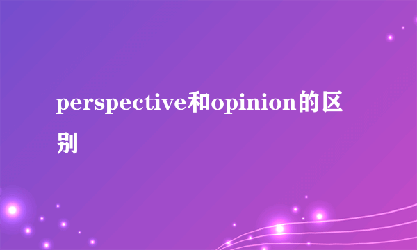 perspective和opinion的区别