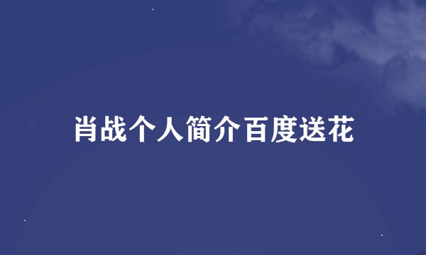 肖战个人简介百度送花