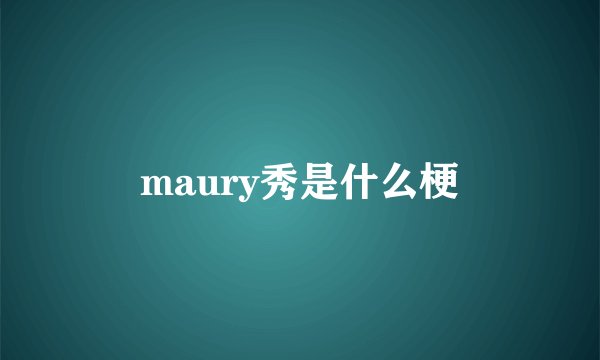 maury秀是什么梗
