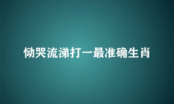 恸哭流涕打一最准确生肖