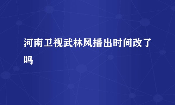 河南卫视武林风播出时间改了吗