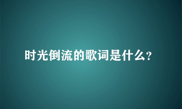 时光倒流的歌词是什么？