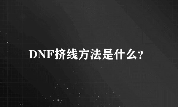 DNF挤线方法是什么？