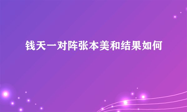 钱天一对阵张本美和结果如何