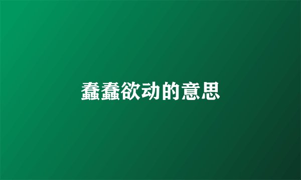蠢蠢欲动的意思