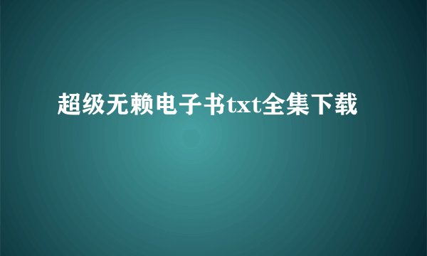 超级无赖电子书txt全集下载
