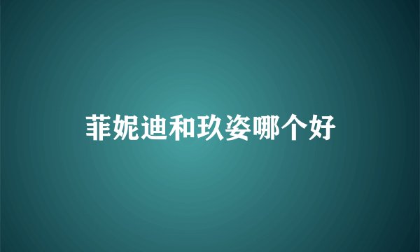 菲妮迪和玖姿哪个好