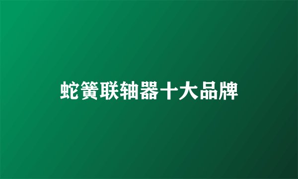 蛇簧联轴器十大品牌