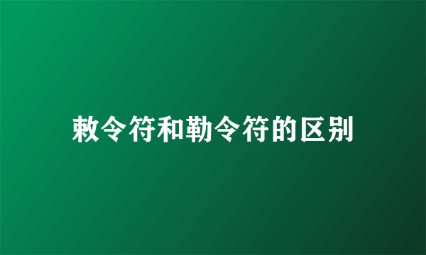 敕令符和勒令符的区别