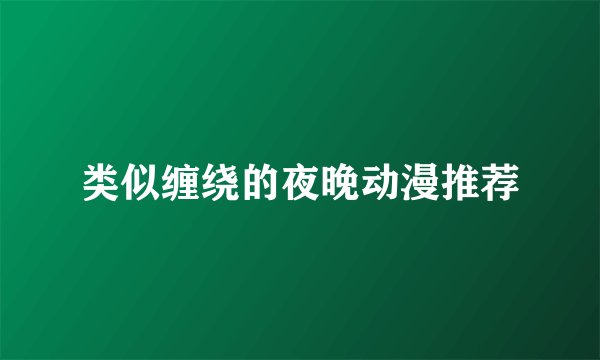 类似缠绕的夜晚动漫推荐