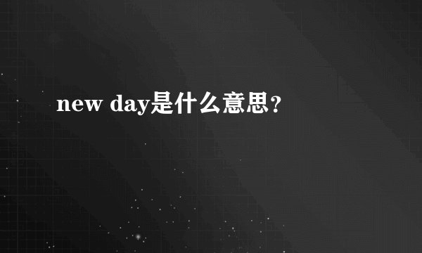 new day是什么意思？