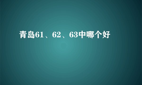 青岛61、62、63中哪个好