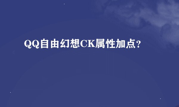 QQ自由幻想CK属性加点？