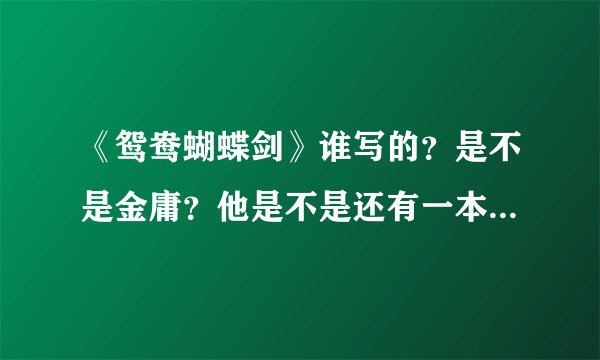 《鸳鸯蝴蝶剑》谁写的？是不是金庸？他是不是还有一本《鸳鸯刀》