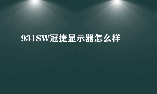 931SW冠捷显示器怎么样