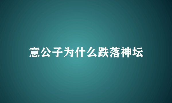意公子为什么跌落神坛