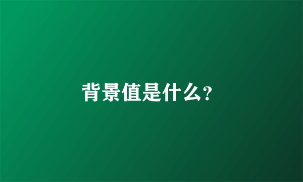 背景值是什么？