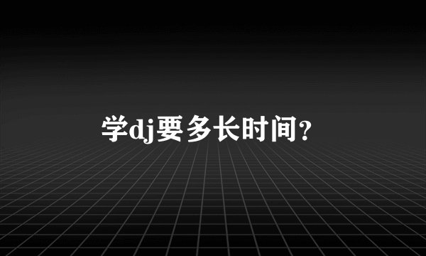 学dj要多长时间？