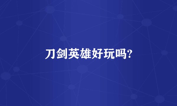 刀剑英雄好玩吗?