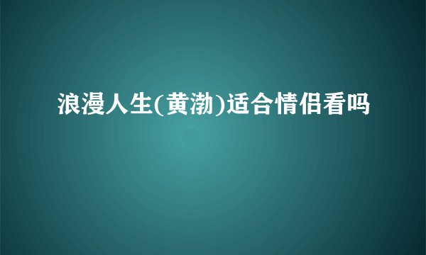 浪漫人生(黄渤)适合情侣看吗