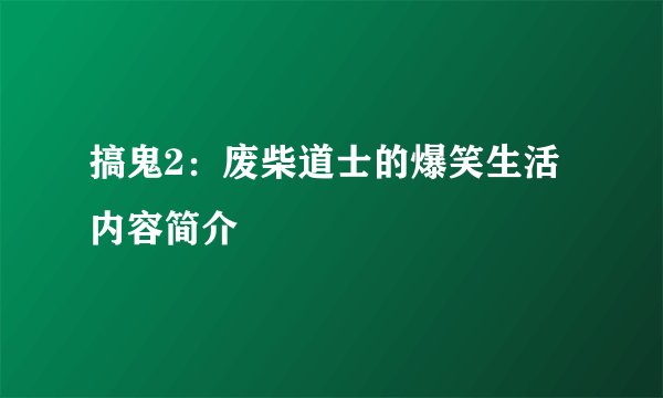 搞鬼2：废柴道士的爆笑生活内容简介