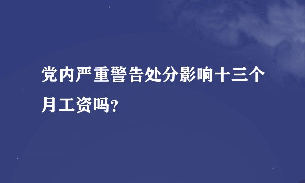 党内严重警告处分影响十三个月工资吗？