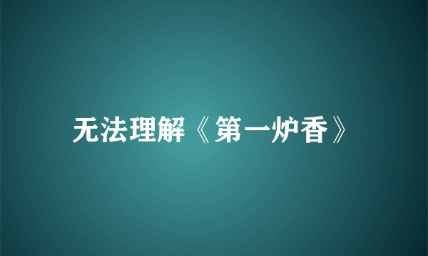 无法理解《第一炉香》
