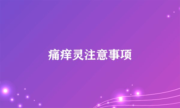 痛痒灵注意事项