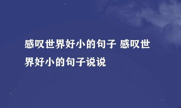 感叹世界好小的句子 感叹世界好小的句子说说