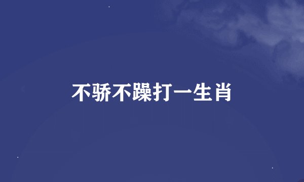 不骄不躁打一生肖