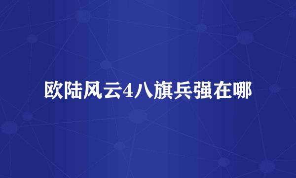 欧陆风云4八旗兵强在哪